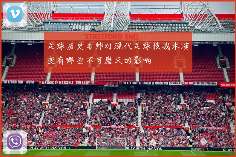 足球历史名帅对现代足球技战术演变有哪些不可磨灭的影响