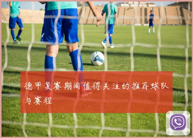 德甲复赛期间值得关注的推荐球队与赛程