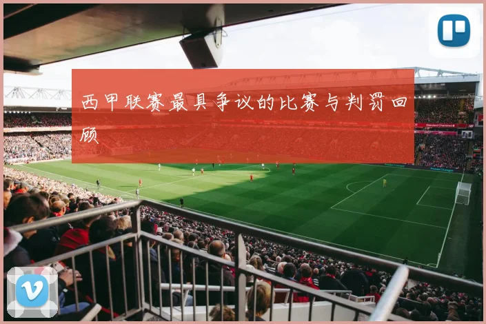 西甲联赛最具争议的比赛与判罚回顾