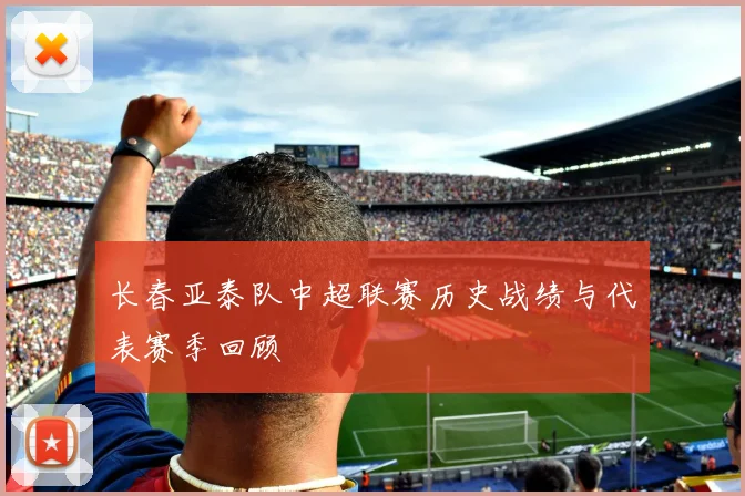 长春亚泰队中超联赛历史战绩与代表赛季回顾